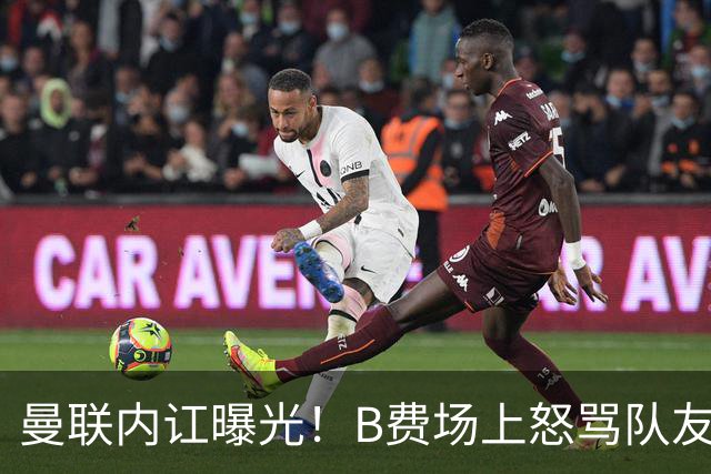 曼联内讧曝光！B费场上怒骂队友，续约谈判陷入僵局，俱乐部两难